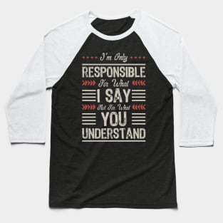 I'm only responsible for what I say not for what you understand Baseball T-Shirt